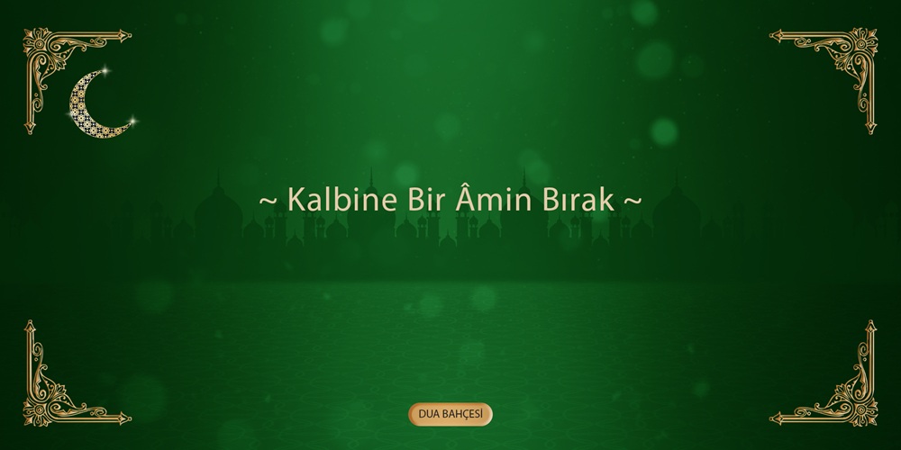 Kalbine Bir Âmin Bırak…