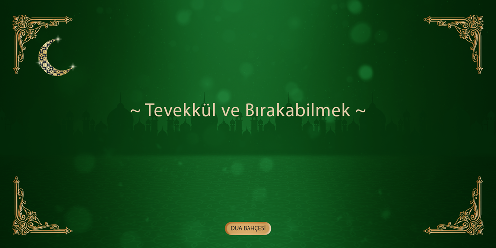 Tevekkül ve Bırakabilmek