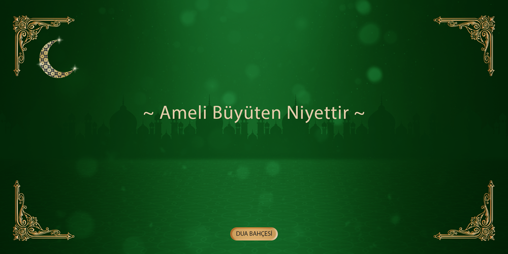 Ameli Büyüten Niyettir