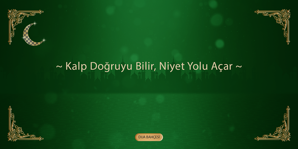 Kalp Doğruyu Bilir, Niyet Yolu Açar