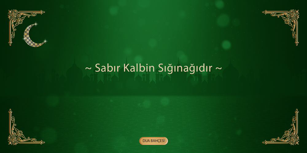 Sabır Kalbin Sığınağıdır