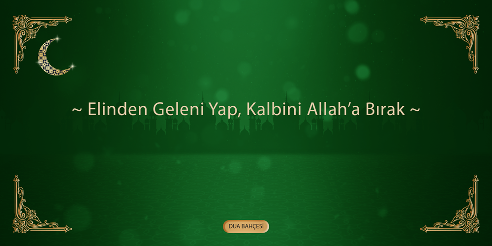 Elinden Geleni Yap, Kalbini Allah'a Bırak